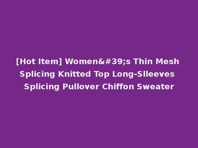 [Hot Item] Women's Thin Mesh Splicing Knitted Top Long-Slleeves Splicing Pullover Chiffon Sweater
