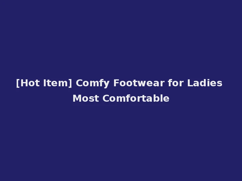[Hot Item] Comfy Footwear for Ladies Most Comfortable