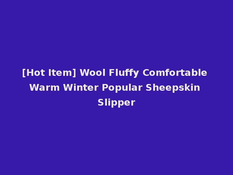[Hot Item] Wool Fluffy Comfortable Warm Winter Popular Sheepskin Slipper