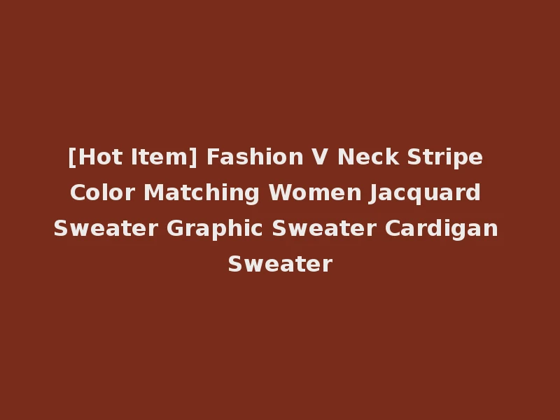[Hot Item] Fashion V Neck Stripe Color Matching Women Jacquard Sweater Graphic Sweater Cardigan Sweater