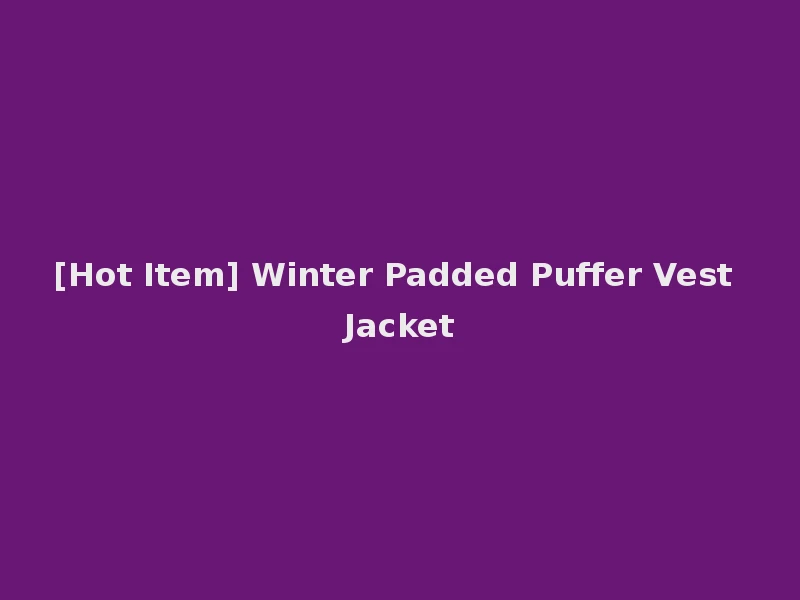 [Hot Item] Winter Padded Puffer Vest Jacket