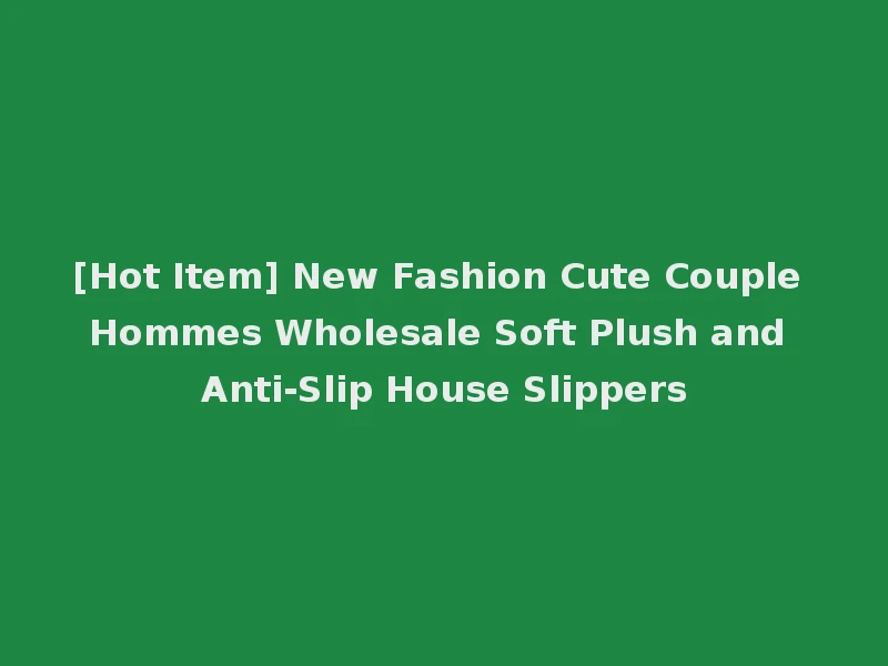 [Hot Item] New Fashion Cute Couple Hommes Wholesale Soft Plush and Anti-Slip House Slippers