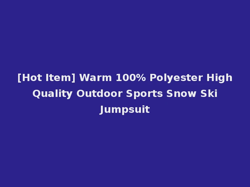 [Hot Item] Warm 100% Polyester High Quality Outdoor Sports Snow Ski Jumpsuit