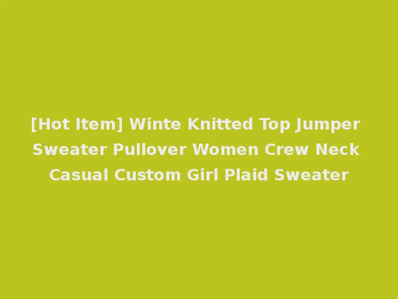 [Hot Item] Winte Knitted Top Jumper Sweater Pullover Women Crew Neck Casual Custom Girl Plaid Sweater