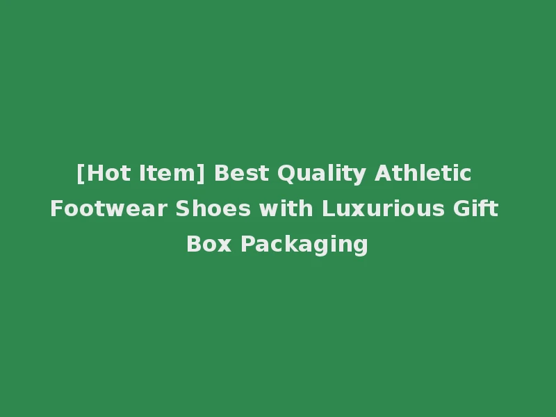 [Hot Item] Best Quality Athletic Footwear Shoes with Luxurious Gift Box Packaging