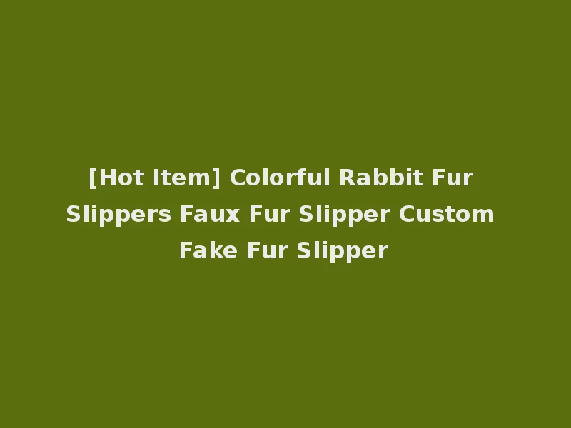 [Hot Item] Colorful Rabbit Fur Slippers Faux Fur Slipper Custom Fake Fur Slipper