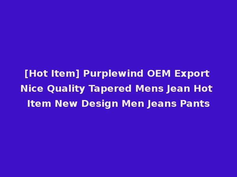 [Hot Item] Purplewind OEM Export Nice Quality Tapered Mens Jean Hot Item New Design Men Jeans Pants