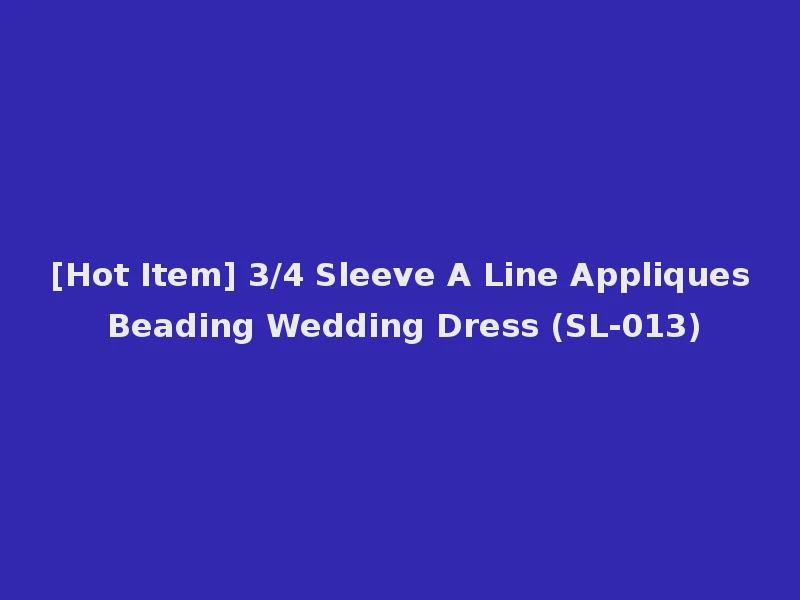 [Hot Item] 3/4 Sleeve A Line Appliques Beading Wedding Dress (SL-013)