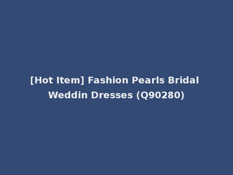 [Hot Item] Fashion Pearls Bridal Weddin Dresses (Q90280)