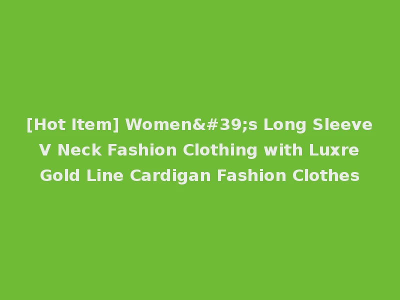 [Hot Item] Women's Long Sleeve V Neck Fashion Clothing with Luxre Gold Line Cardigan Fashion Clothes