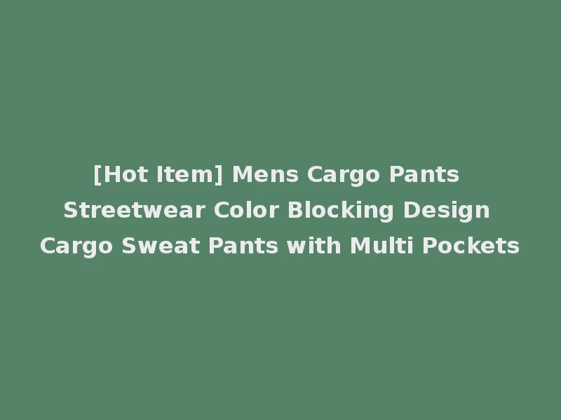[Hot Item] Mens Cargo Pants Streetwear Color Blocking Design Cargo Sweat Pants with Multi Pockets