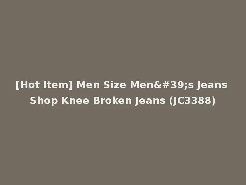 [Hot Item] Men Size Men's Jeans Shop Knee Broken Jeans (JC3388)