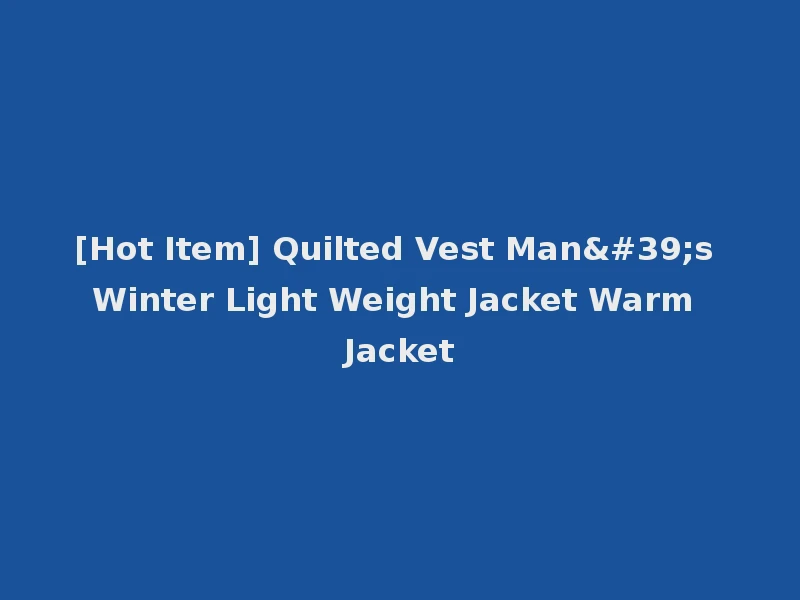 [Hot Item] Quilted Vest Man's Winter Light Weight Jacket Warm Jacket