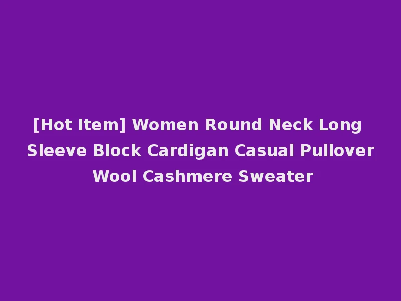 [Hot Item] Women Round Neck Long Sleeve Block Cardigan Casual Pullover Wool Cashmere Sweater