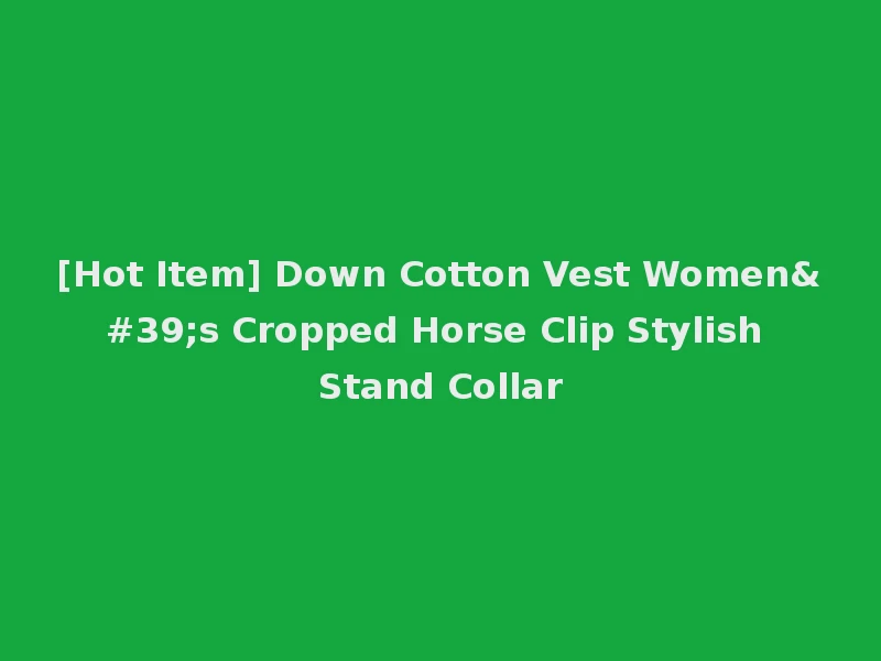 [Hot Item] Down Cotton Vest Women's Cropped Horse Clip Stylish Stand Collar