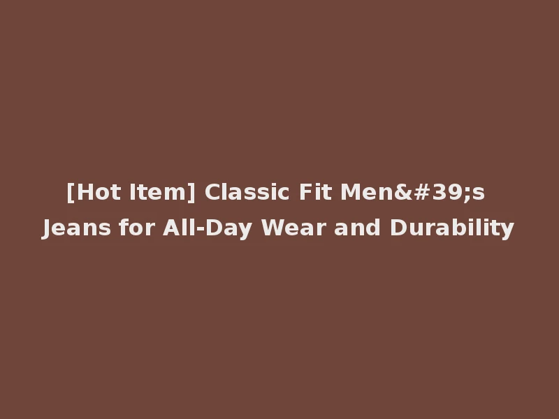 [Hot Item] Classic Fit Men's Jeans for All-Day Wear and Durability