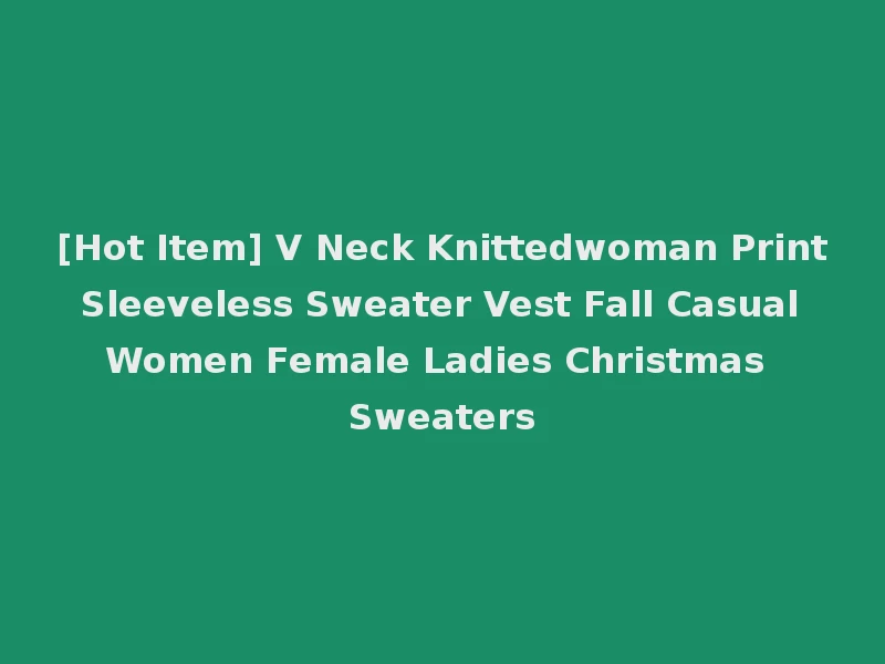 [Hot Item] V Neck Knittedwoman Print Sleeveless Sweater Vest Fall Casual Women Female Ladies Christmas Sweaters