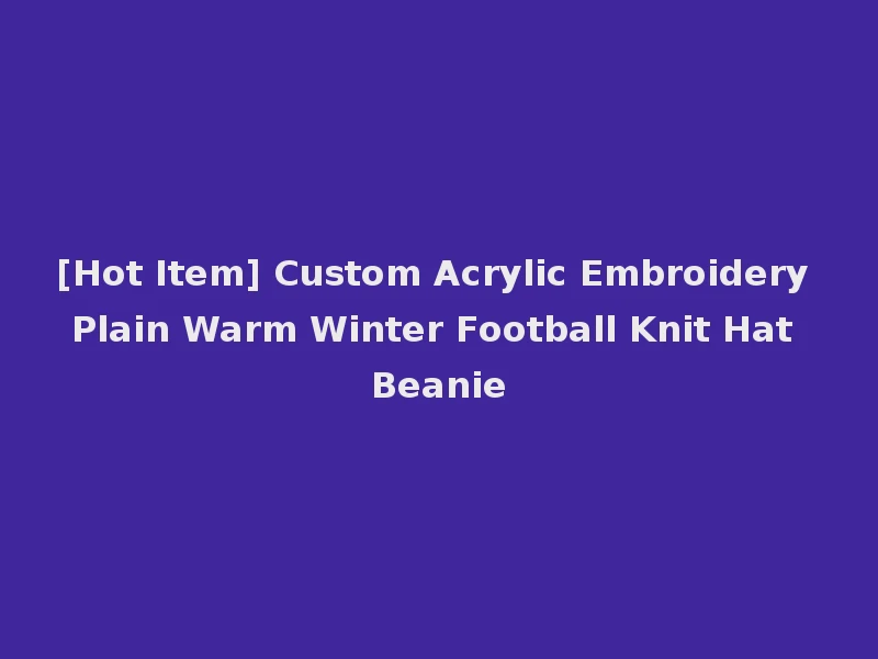 [Hot Item] Custom Acrylic Embroidery Plain Warm Winter Football Knit Hat Beanie