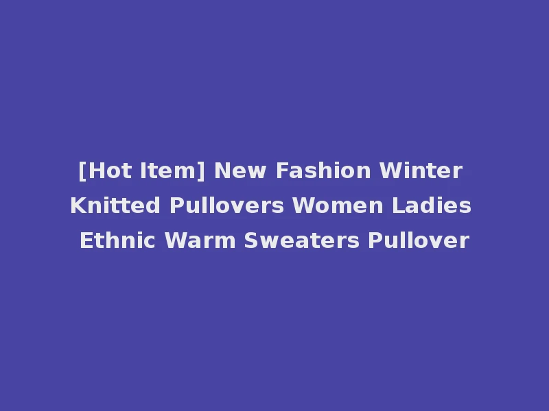 [Hot Item] New Fashion Winter Knitted Pullovers Women Ladies Ethnic Warm Sweaters Pullover