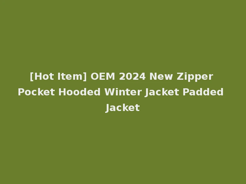 [Hot Item] OEM 2024 New Zipper Pocket Hooded Winter Jacket Padded Jacket