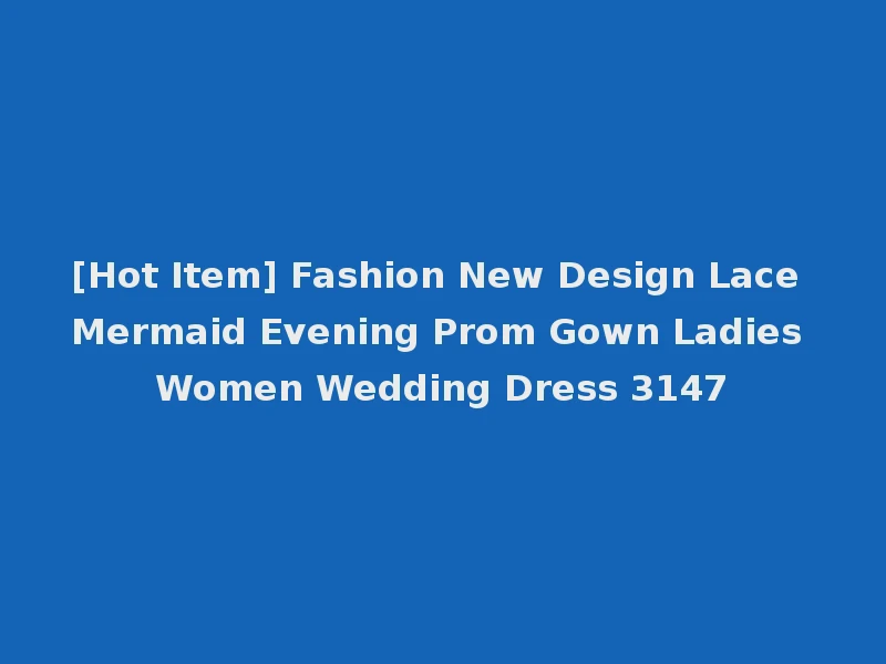 [Hot Item] Fashion New Design Lace Mermaid Evening Prom Gown Ladies Women Wedding Dress 3147