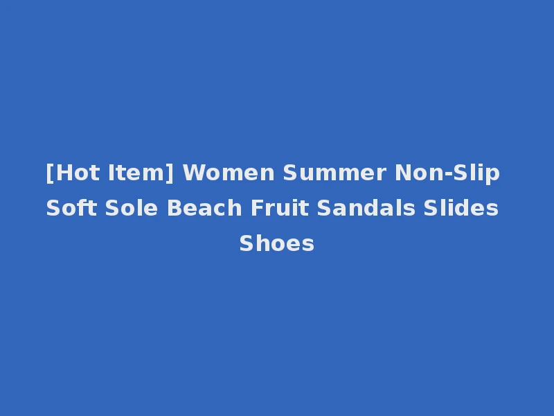 [Hot Item] Women Summer Non-Slip Soft Sole Beach Fruit Sandals Slides Shoes