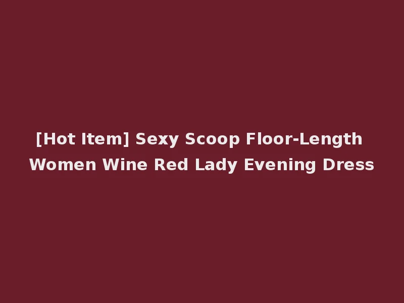 [Hot Item] Sexy Scoop Floor-Length Women Wine Red Lady Evening Dress