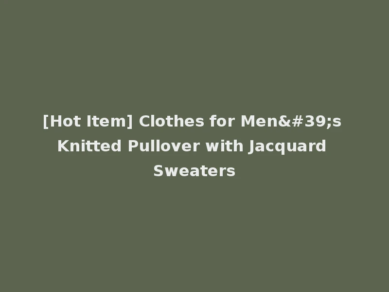 [Hot Item] Clothes for Men's Knitted Pullover with Jacquard Sweaters