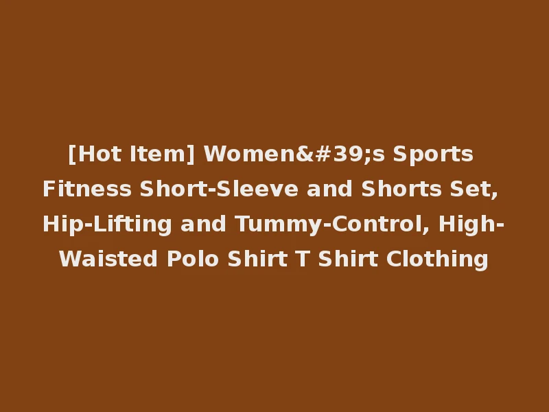 [Hot Item] Women's Sports Fitness Short-Sleeve and Shorts Set, Hip-Lifting and Tummy-Control, High-Waisted Polo Shirt T Shirt Clothing