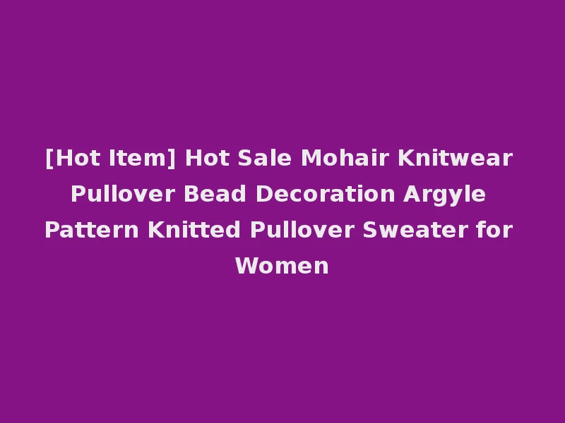 [Hot Item] Hot Sale Mohair Knitwear Pullover Bead Decoration Argyle Pattern Knitted Pullover Sweater for Women