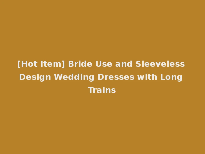 [Hot Item] Bride Use and Sleeveless Design Wedding Dresses with Long Trains
