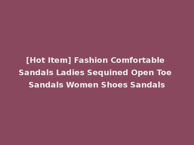 [Hot Item] Fashion Comfortable Sandals Ladies Sequined Open Toe Sandals Women Shoes Sandals