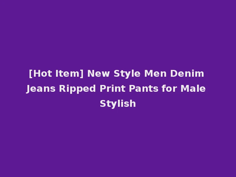 [Hot Item] New Style Men Denim Jeans Ripped Print Pants for Male Stylish