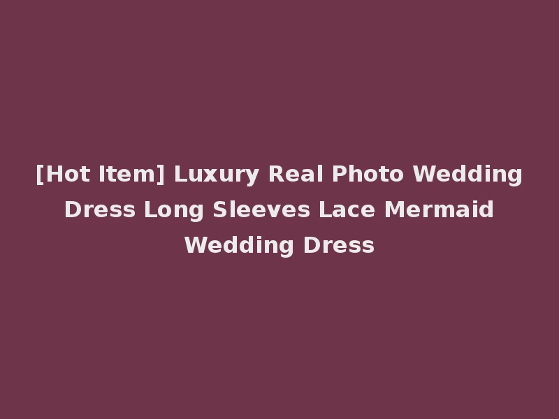 [Hot Item] Luxury Real Photo Wedding Dress Long Sleeves Lace Mermaid Wedding Dress