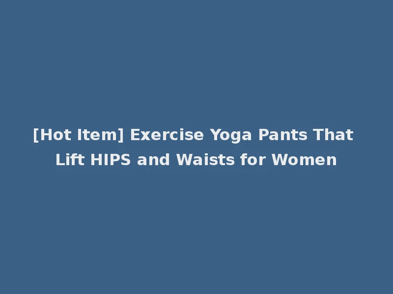 [Hot Item] Exercise Yoga Pants That Lift HIPS and Waists for Women