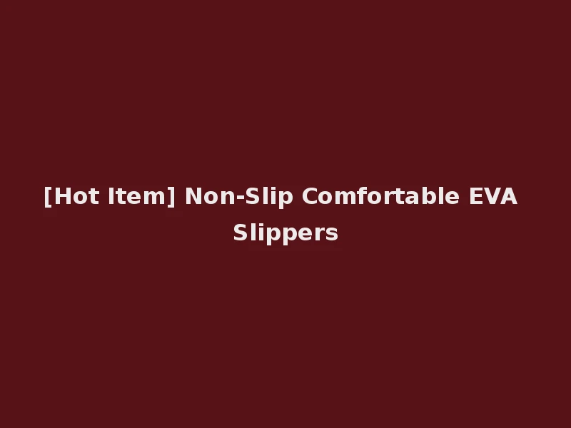 [Hot Item] Non-Slip Comfortable EVA Slippers