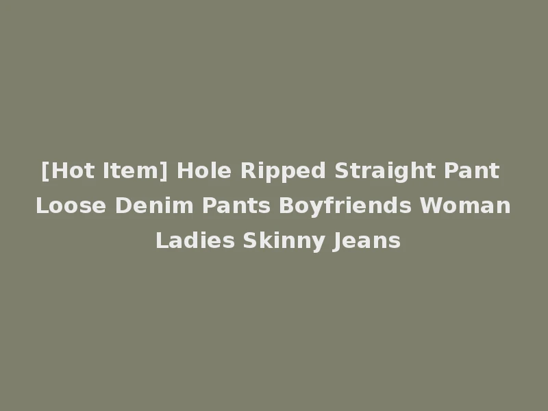 [Hot Item] Hole Ripped Straight Pant Loose Denim Pants Boyfriends Woman Ladies Skinny Jeans