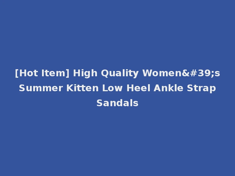 [Hot Item] High Quality Women's Summer Kitten Low Heel Ankle Strap Sandals
