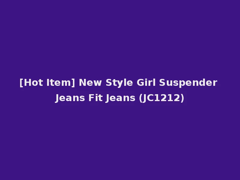 [Hot Item] New Style Girl Suspender Jeans Fit Jeans (JC1212)