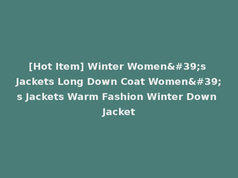 [Hot Item] Winter Women's Jackets Long Down Coat Women's Jackets Warm Fashion Winter Down Jacket