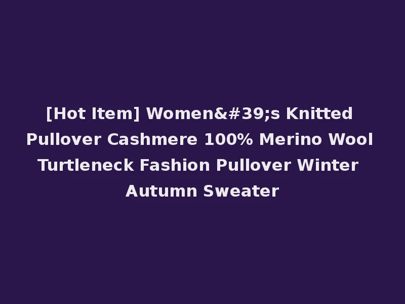 [Hot Item] Women's Knitted Pullover Cashmere 100% Merino Wool Turtleneck Fashion Pullover Winter Autumn Sweater