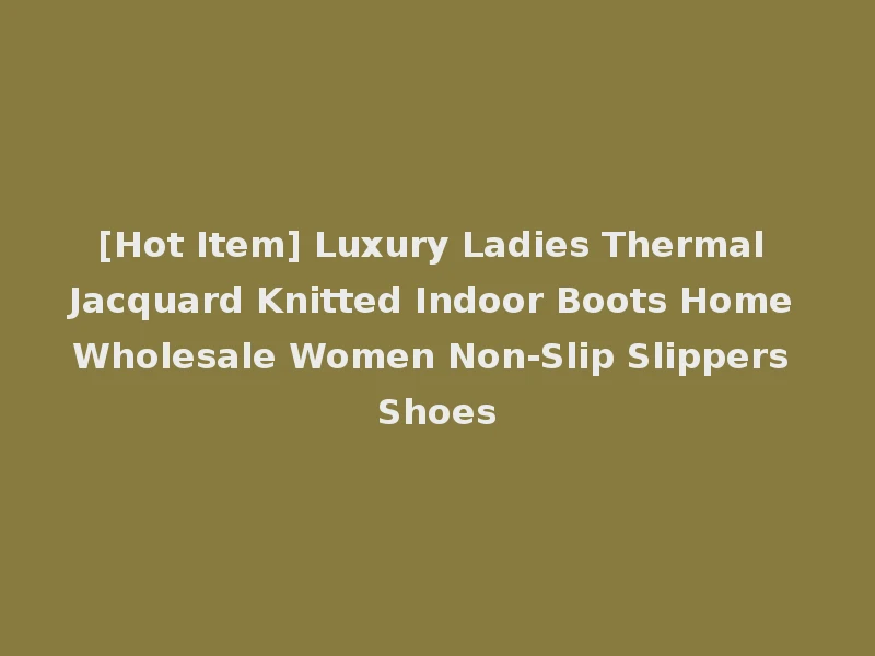 [Hot Item] Luxury Ladies Thermal Jacquard Knitted Indoor Boots Home Wholesale Women Non-Slip Slippers Shoes