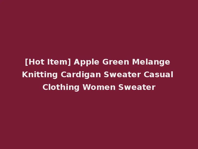 [Hot Item] Apple Green Melange Knitting Cardigan Sweater Casual Clothing Women Sweater
