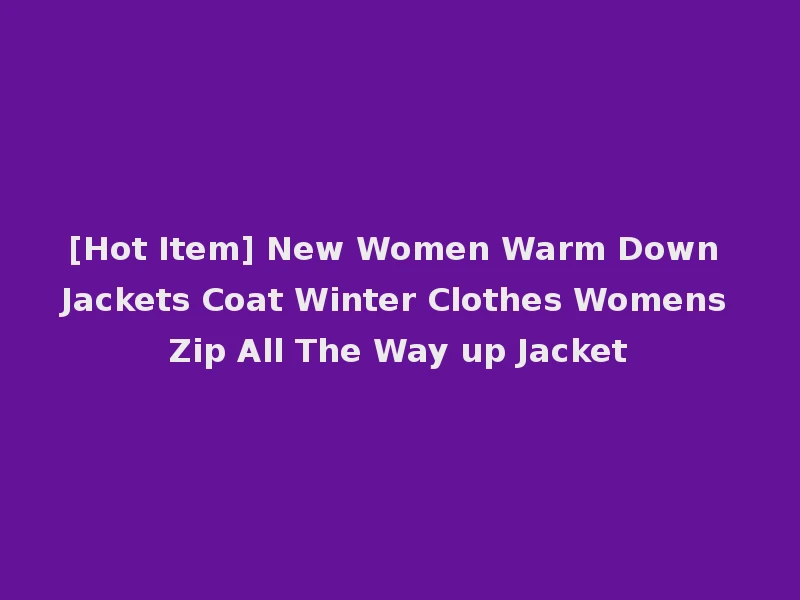 [Hot Item] New Women Warm Down Jackets Coat Winter Clothes Womens Zip All The Way up Jacket