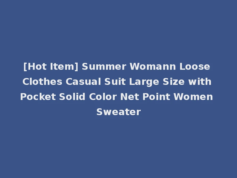 [Hot Item] Summer Womann Loose Clothes Casual Suit Large Size with Pocket Solid Color Net Point Women Sweater