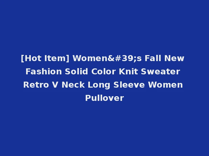 [Hot Item] Women's Fall New Fashion Solid Color Knit Sweater Retro V Neck Long Sleeve Women Pullover