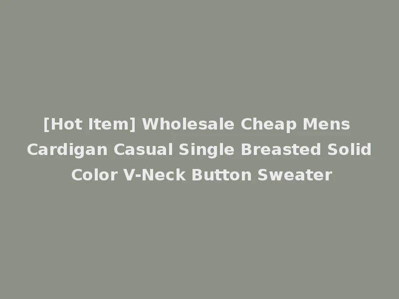 [Hot Item] Wholesale Cheap Mens Cardigan Casual Single Breasted Solid Color V-Neck Button Sweater