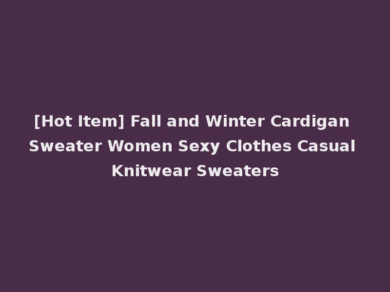 [Hot Item] Fall and Winter Cardigan Sweater Women Sexy Clothes Casual Knitwear Sweaters