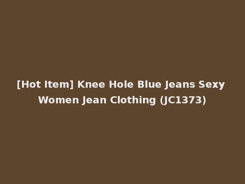 [Hot Item] Knee Hole Blue Jeans Sexy Women Jean Clothing (JC1373)