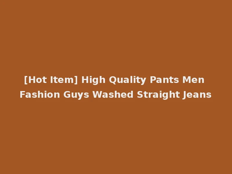 [Hot Item] High Quality Pants Men Fashion Guys Washed Straight Jeans